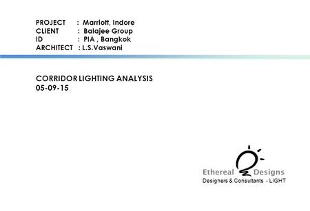 Designers & Consultants - LIGHT CLIENT : Balajee Group ID : PIA, Bangkok ARCHITECT : L.S.Vaswani PROJECT : Marriott, Indore CORRIDOR LIGHTING ANALYSIS.