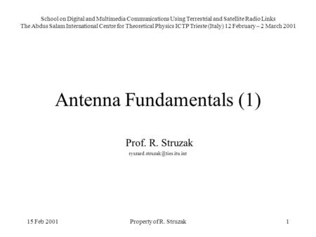 15 Feb 2001Property of R. Struzak1 Antenna Fundamentals (1) Prof. R. Struzak School on Digital and Multimedia Communications.