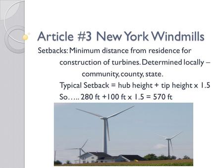 Article #3 New York Windmills Setbacks: Minimum distance from residence for construction of turbines. Determined locally – community, county, state. Typical.