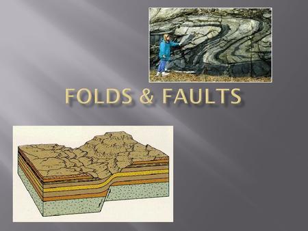  Rock Strata  These are rock layers under the surface.  They are normally flat (horizontal) when deposited.  Fold  Fault  Stratigrapher  Geologist.