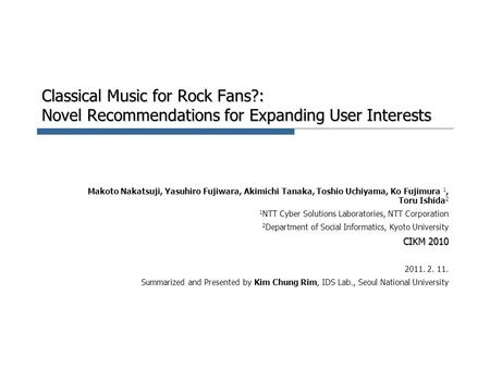 Classical Music for Rock Fans?: Novel Recommendations for Expanding User Interests Makoto Nakatsuji, Yasuhiro Fujiwara, Akimichi Tanaka, Toshio Uchiyama,