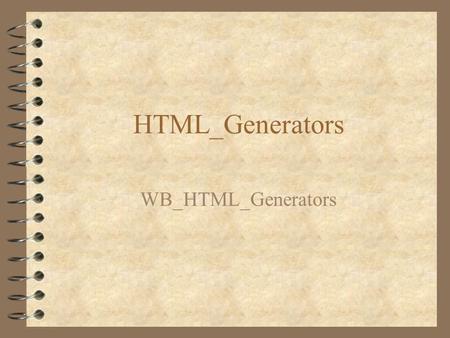 HTML_Generators WB_HTML_Generators. What method are you going to choose to build your web page? MethodWrite Convert Html IssuesHTML HTML Editors Tool.