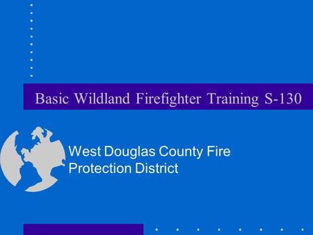 Basic Wildland Firefighter Training S-130 West Douglas County Fire Protection District.