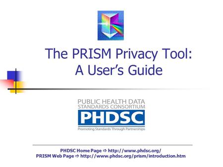 The PRISM Privacy Tool: A User’s Guide PHDSC Home Page   PRISM Web Page 