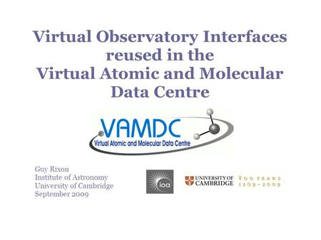 Virtual Observatory Interfaces reused in the Virtual Atomic and Molecular Data Centre Guy Rixon Institute of Astronomy University of Cambridge September.