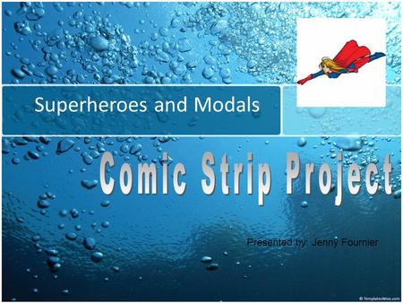 Superheroes and Modals Presented by: Jenny Fournier.