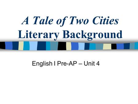 A Tale of Two Cities Literary Background English I Pre-AP – Unit 4.