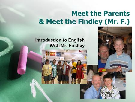 Meet the Parents & Meet the Findley (Mr. F.) Introduction to English With Mr. Findley.