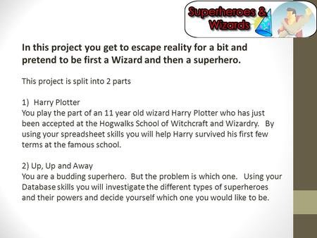 In this project you get to escape reality for a bit and pretend to be first a Wizard and then a superhero. This project is split into 2 parts 1)Harry Plotter.