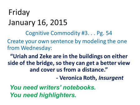 Friday January 16, 2015 Cognitive Commodity #3... Pg. 54 Create your own sentence by modeling the one from Wednesday: “Uriah and Zeke are in the buildings.