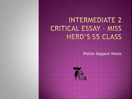 Prelim Support Notes  Write 2 critical essays from different genres  Drama, Prose, Poetry, or Media  25 marks each  Do not write 2 essays on the.