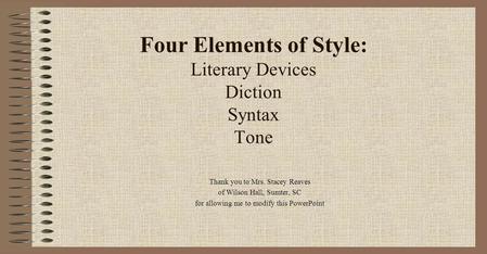 Four Elements of Style: Literary Devices Diction Syntax Tone