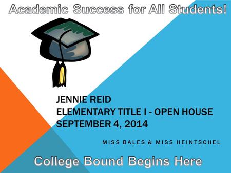 JENNIE REID ELEMENTARY TITLE I - OPEN HOUSE SEPTEMBER 4, 2014 MISS BALES & MISS HEINTSCHEL.