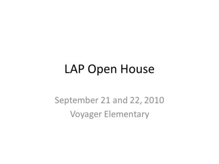 LAP Open House September 21 and 22, 2010 Voyager Elementary.