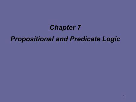 1 Chapter 7 Propositional and Predicate Logic. 2 Chapter 7 Contents (1) l What is Logic? l Logical Operators l Translating between English and Logic l.