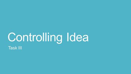 Controlling Idea Task III. Do Now: Take out Homework. Homework: Finish Controlling Idea Paragraphs.