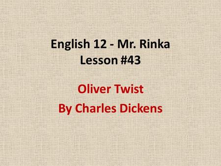 English 12 - Mr. Rinka Lesson #43 Oliver Twist By Charles Dickens.