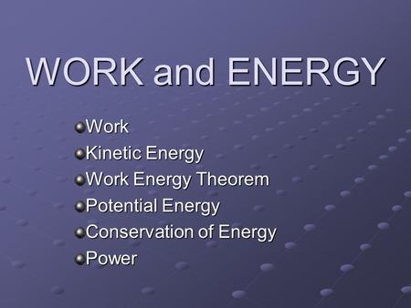 WORK and ENERGY Work Kinetic Energy Work Energy Theorem