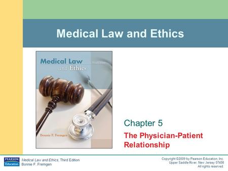 Medical Law and Ethics, Third Edition Bonnie F. Fremgen Copyright ©2009 by Pearson Education, Inc. Upper Saddle River, New Jersey 07458 All rights reserved.