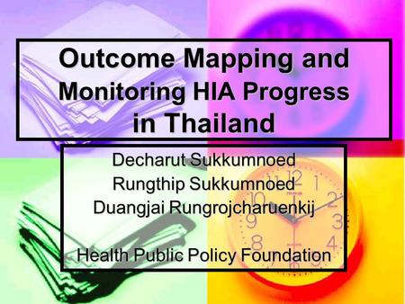 Outcome Mapping and Monitoring HIA Progress in Thailand Decharut Sukkumnoed Rungthip Sukkumnoed Duangjai Rungrojcharuenkij Health Public Policy Foundation.