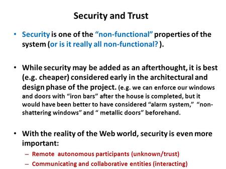 Security and Trust Security is one of the “non-functional” properties of the system (or is it really all non-functional? ). While security may be added.