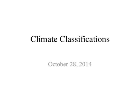 Climate Classifications October 28, 2014. Weather vs. Climate Weather – state of the atmosphere at a specific place and time on Earth’s surface. Climate.