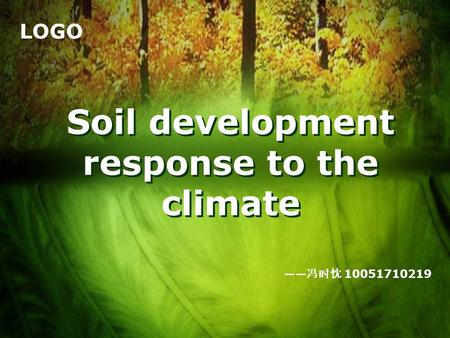 LOGO Soil development response to the climate —— 冯时忱 10051710219.