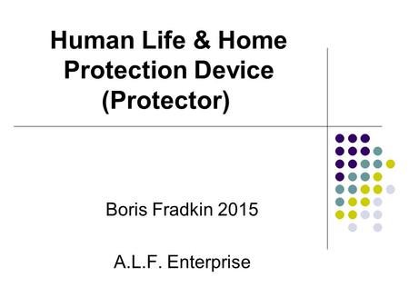 Human Life & Home Protection Device (Protector) Boris Fradkin 2015 A.L.F. Enterprise.