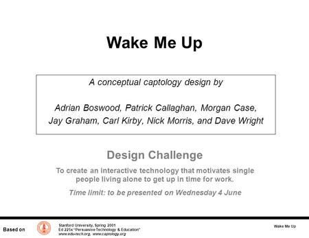 Based on Stanford University, Spring 2001 Ed 225x “Persuasive Technology & Education” www.edu-tech.org, www.captology.org Wake Me Up A conceptual captology.