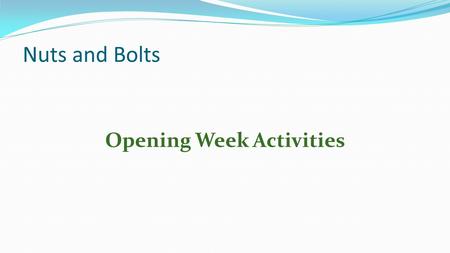 Nuts and Bolts Opening Week Activities. Monday, August 31, 2015 Sit according to the seating chart.