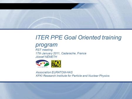 Ottó Bede TBM Consortium Meeting, Brasimone 16.10.2006. 1 ITER PPE Goal Oriented training program RST meeting 17th January 2011, Cadarache, France József.