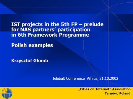 „Cities on Internet” Association, Tarnów, Poland IST projects in the 5th FP – prelude for NAS partners’ participation in 6th Framework Programme Polish.