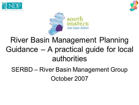 River Basin Management Planning Guidance – A practical guide for local authorities SERBD – River Basin Management Group October 2007.