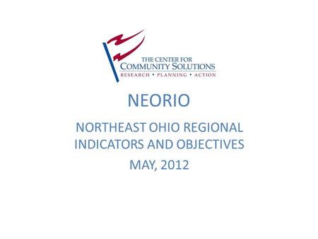 NEORIO NORTHEAST OHIO REGIONAL INDICATORS AND OBJECTIVES MAY, 2012.