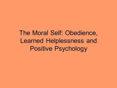 The Moral Self: Obedience, Learned Helplessness and Positive Psychology.