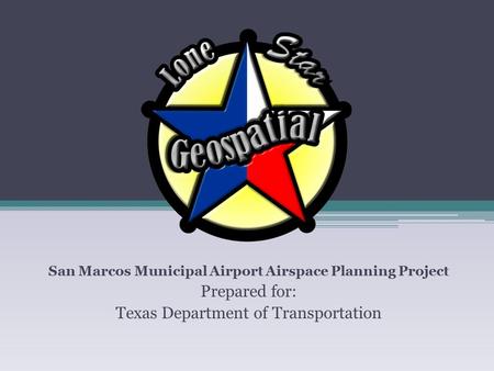 San Marcos Municipal Airport Airspace Planning Project Prepared for: Texas Department of Transportation.