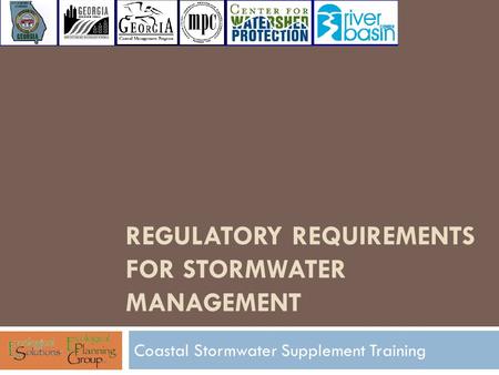 REGULATORY REQUIREMENTS FOR STORMWATER MANAGEMENT Coastal Stormwater Supplement Training.