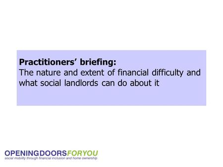 Practitioners’ briefing: The nature and extent of financial difficulty and what social landlords can do about it.