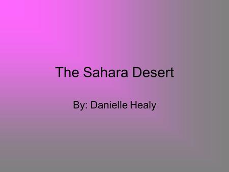 The Sahara Desert By: Danielle Healy. How big is the Sahara? What percent of Africa does it cover The Sahara is 3.3 million square miles. The Sahara covers.