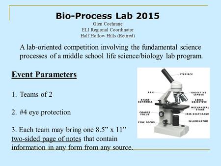 Bio-Process Lab 2015 Glen Cochrane ELI Regional Coordinator Half Hollow Hills (Retired) A lab-oriented competition involving the fundamental science processes.