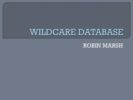 ROBIN MARSH. Switch to design view to begin to build the database, by adding field names, formatting the field sizes and data types. This will be the.