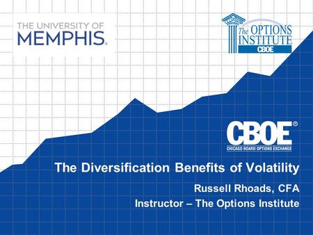 The Diversification Benefits of Volatility Russell Rhoads, CFA Instructor – The Options Institute.