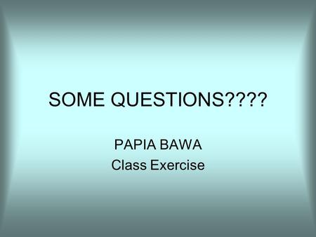 SOME QUESTIONS???? PAPIA BAWA Class Exercise. Question Set 1 Suppose we are trying to gather statistics regarding the efficacy of the death penalty. Here.