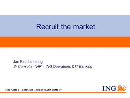 Do not put content on the brand signature area Recruit the market Jan Paul Lottering Sr Consultant HR – ING Operations & IT Banking.