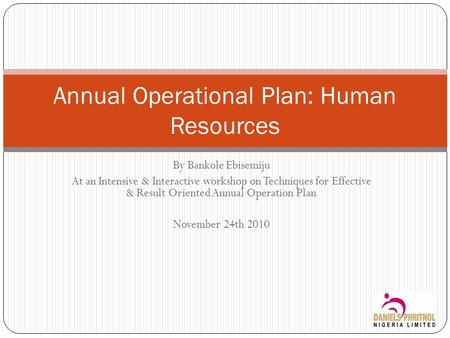 By Bankole Ebisemiju At an Intensive & Interactive workshop on Techniques for Effective & Result Oriented Annual Operation Plan November 24th 2010 Annual.