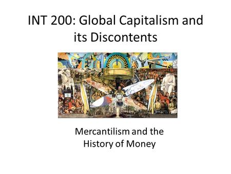 INT 200: Global Capitalism and its Discontents Mercantilism and the History of Money.