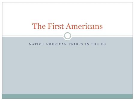 NATIVE AMERICAN TRIBES IN THE US The First Americans.