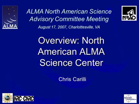 ALMA North American Science Advisory Committee Meeting August 17, 2007, Charlottesville, VA Overview: North American ALMA Science Center Chris Carilli.