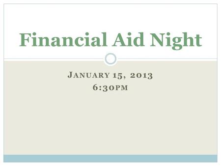 J ANUARY 15, 2013 6:30 PM Financial Aid Night. Agenda Welcome and Introductions Different Types of Aid Natalie Derham, College Counselor How Do I Search.