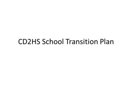 CD2HS School Transition Plan. Current State of Transition Work at the School Strengths Areas for Growth.